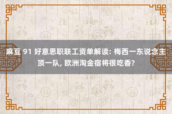 麻豆 91 好意思职联工资单解读: 梅西一东说念主顶一队， 欧洲淘金宿将很吃香?